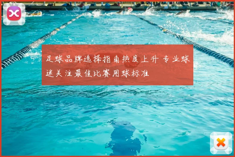 足球品牌选择指南热度上升 专业球迷关注最佳比赛用球标准
