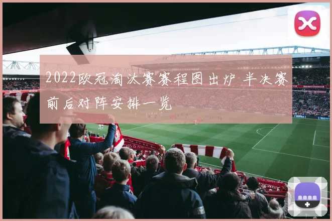 2022欧冠淘汰赛赛程图出炉 半决赛前后对阵安排一览