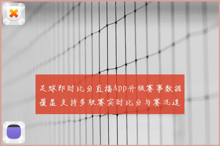 足球即时比分直播App升级赛事数据覆盖 支持多联赛实时比分与赛况追踪