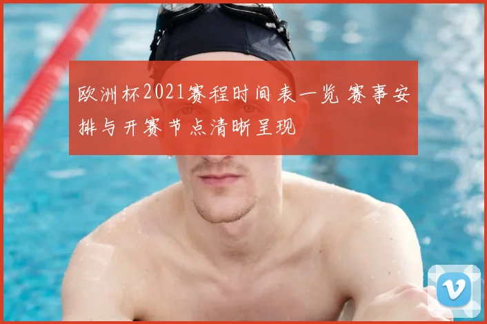 欧洲杯2021赛程时间表一览 赛事安排与开赛节点清晰呈现