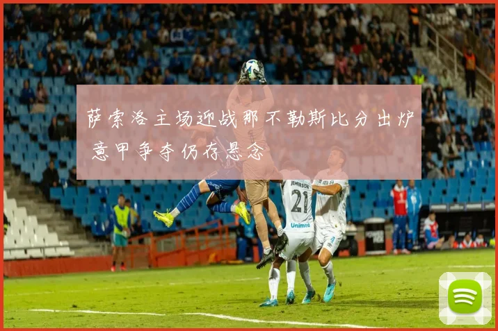 萨索洛主场迎战那不勒斯比分出炉 意甲争夺仍存悬念